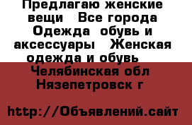 Предлагаю женские вещи - Все города Одежда, обувь и аксессуары » Женская одежда и обувь   . Челябинская обл.,Нязепетровск г.